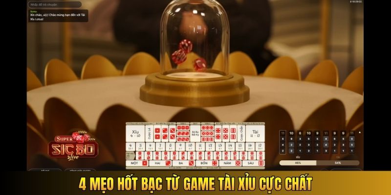 4 mẹo hốt bạc từ game Tài Xỉu cực chất