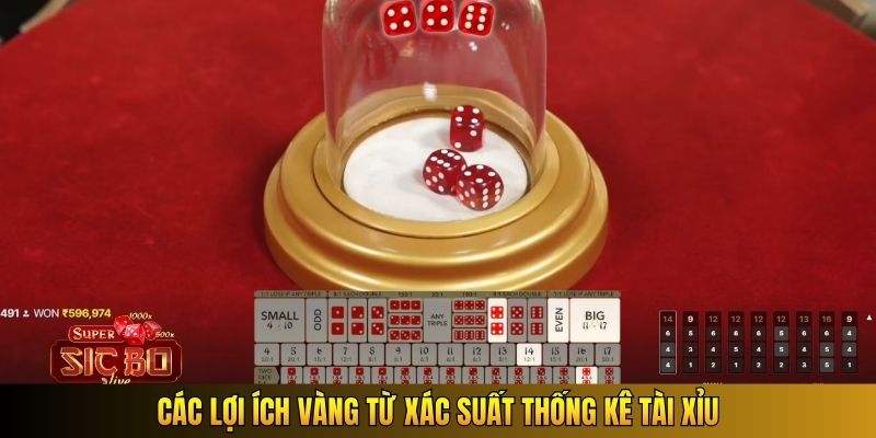 Các lợi ích vàng từ xác suất thống kê Tài Xỉu