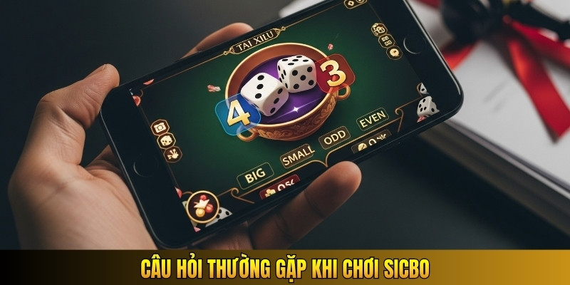 Câu hỏi thường gặp khi chơi sicbo