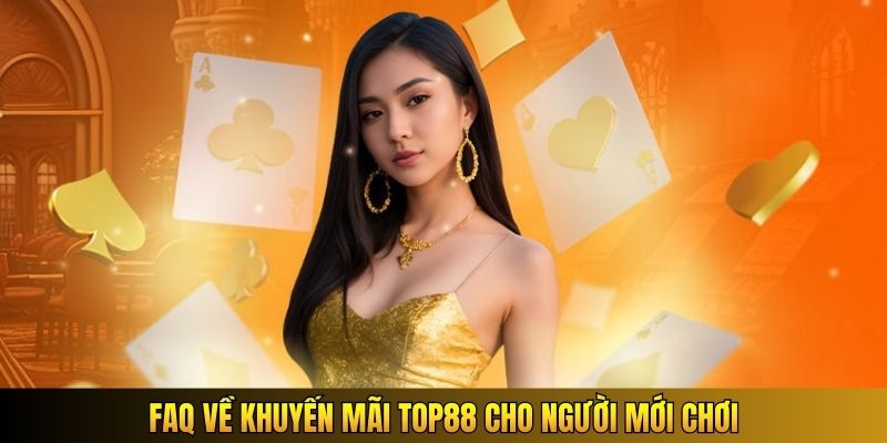 FAQ về khuyến mãi Top88 cho người mới chơi
