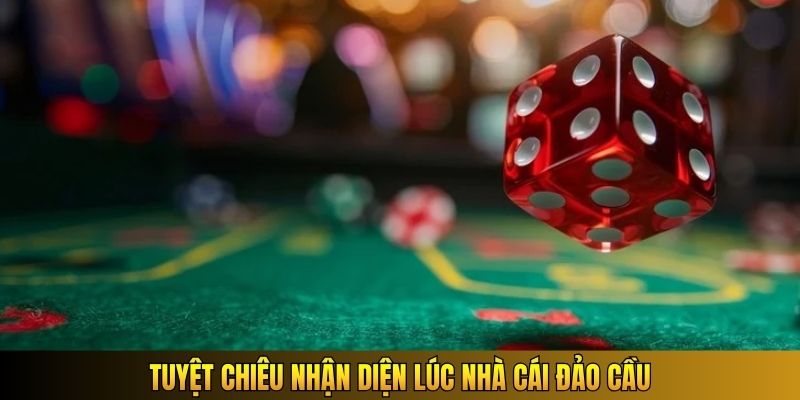 Tuyệt chiêu nhận diện lúc nhà cái đảo cầu